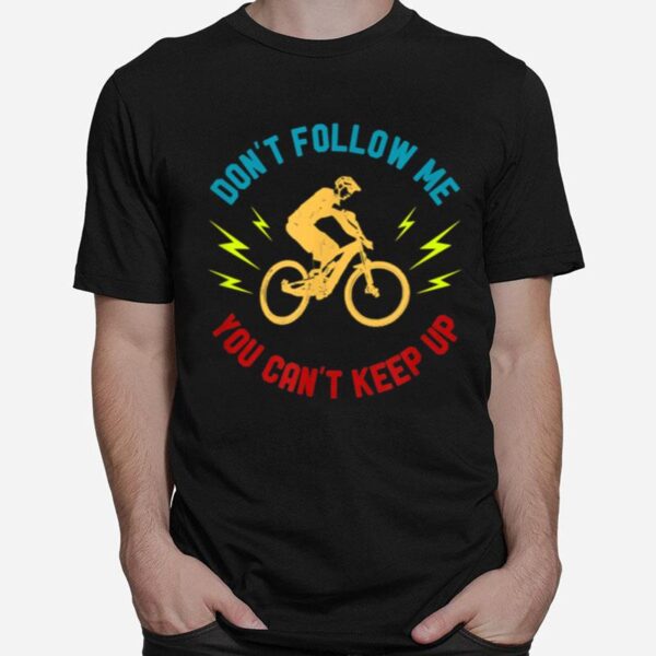 Dont Follow Me You Cant Keep Up Bike T-Shirt