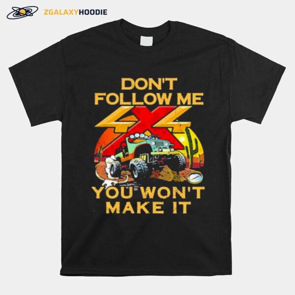 Dont Follow Me You Wont Make It Jeep T-Shirt