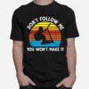 Dont Follow Me You Wont Make It Skate Stunt T-Shirt