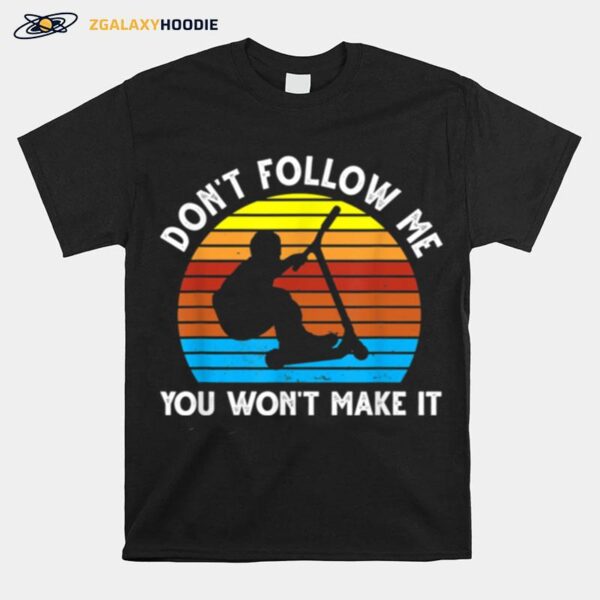 Dont Follow Me You Wont Make It Skate Stunt T-Shirt