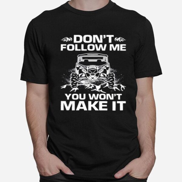 Dont Follow Me You Wont Make It T-Shirt