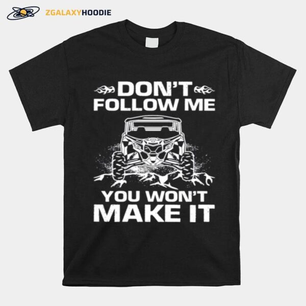 Dont Follow Me You Wont Make It T-Shirt