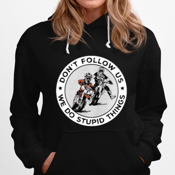 Dont Follow Us We Do Stupid Things Motocross Hoodie