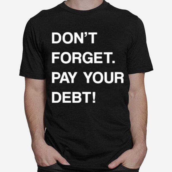 Dont Forget Pay Your Debt T-Shirt