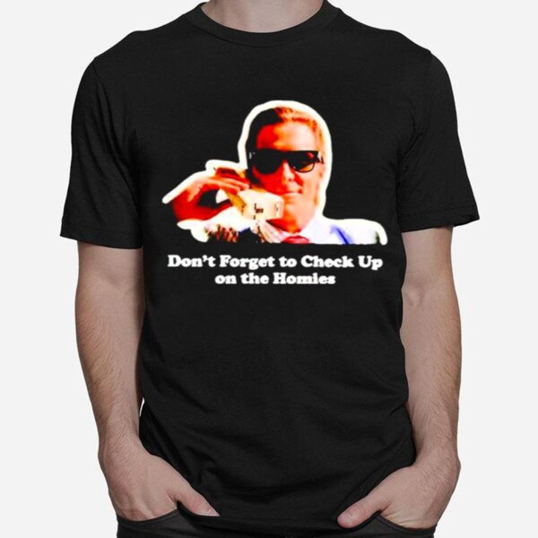 Dont Forget To Check Up On The Homies T-Shirt