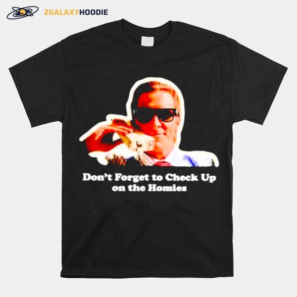 Dont Forget To Check Up On The Homies T-Shirt