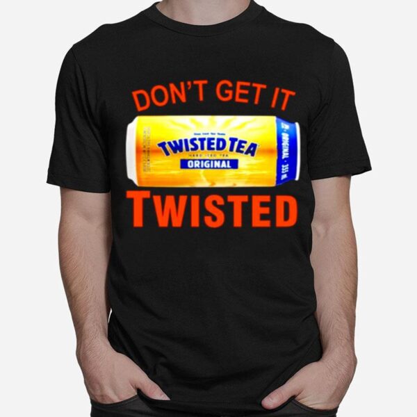 Dont Get It Twisted Tea T-Shirt