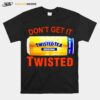 Dont Get It Twisted Tea T-Shirt