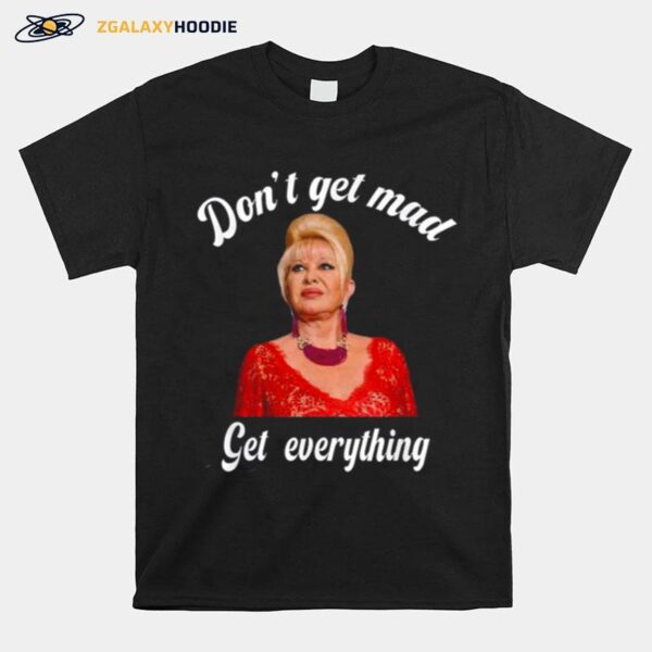 Dont Get Mad Get Everything Thank You I Trump T-Shirt