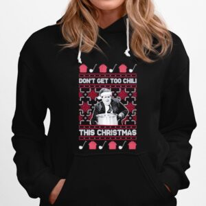 Dont Get Too Chili This Christmas Ugly Hoodie
