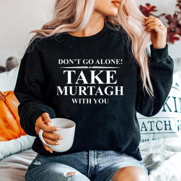 Dont Go Alone Take Murtagh With You Sweater