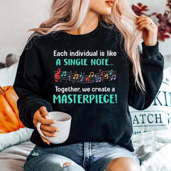 Each Individual Is Like A Single Note Together We Create A Masterpiece Sweater