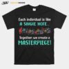 Each Individual Is Like A Single Note Together We Create A Masterpiece T-Shirt