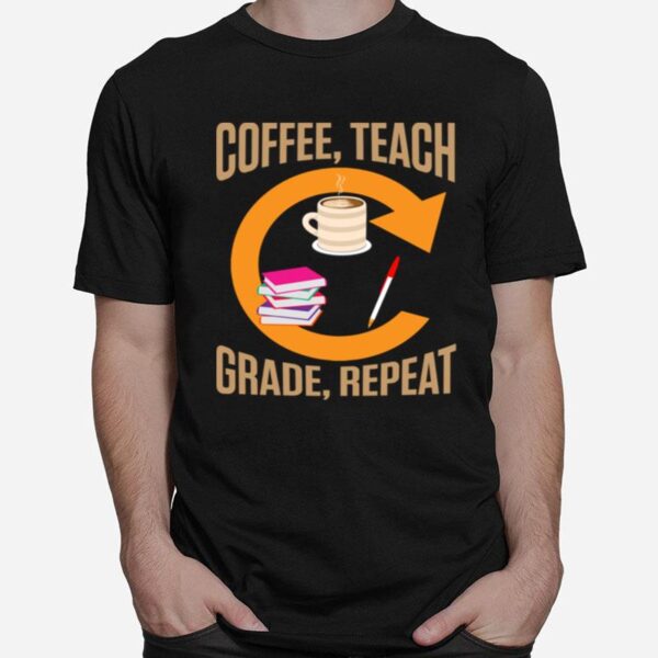 Eachers Coffee Teach Grade Repeat Quotes T-Shirt