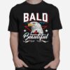 Eagle Bald And Beautiful T-Shirt