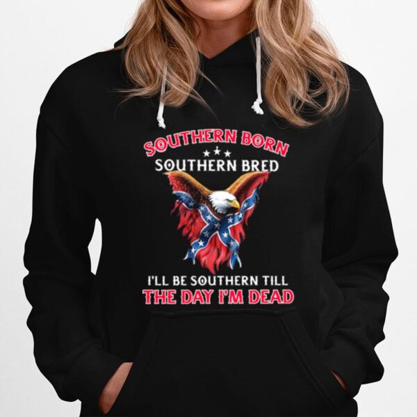 Eagle Southern Born Southern Bred Ill Be Southern Till The Day Im Dead Womens Hoodie