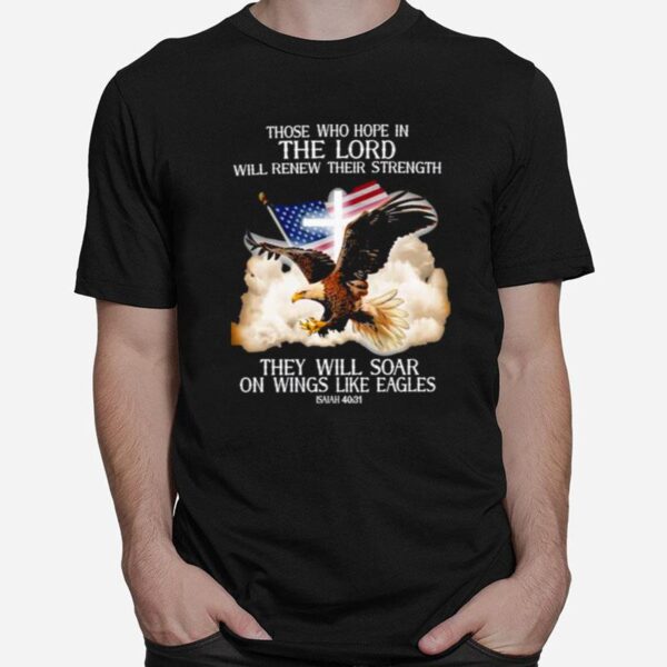 Eagle Those Who Hope In The Lord Will Renew Their Strength That Will Soar On Wings Like Eagle T-Shirt