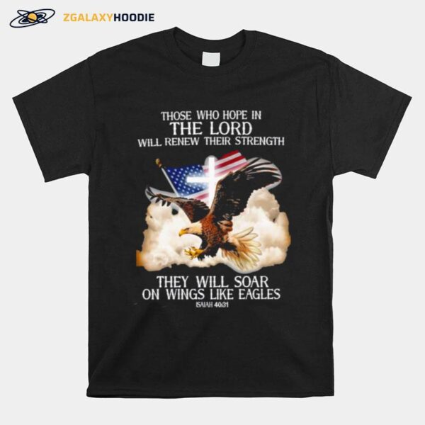 Eagle Those Who Hope In The Lord Will Renew Their Strength That Will Soar On Wings Like Eagle T-Shirt