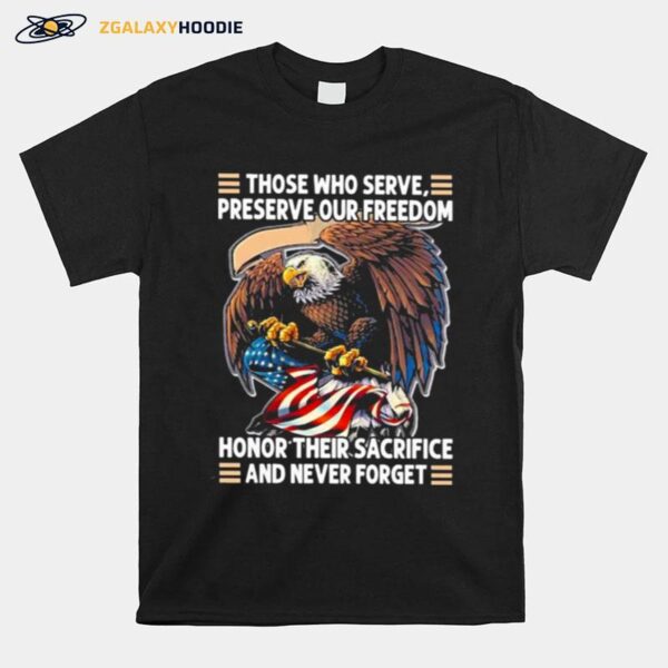 Eagle Those Who Serve Preserve Our Freedom Honor Their Sacrifice And Never Forget T-Shirt