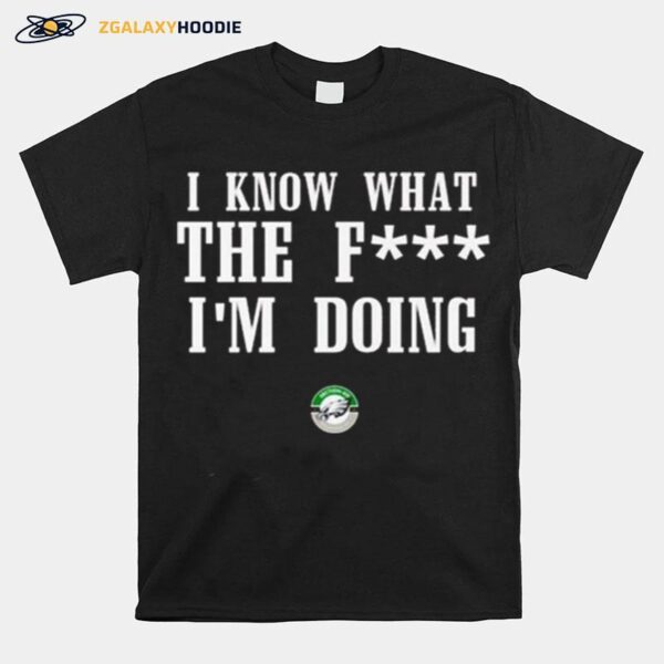 Eagles Coach Nick I Know Wtf Im Doing Sirianni T-Shirt