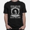 Early Lead I May Look Like Im Ricky Nelson Singer T-Shirt