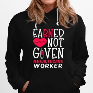 Earned Not Given Healthcare Worker Nurse Heart Hoodie