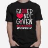 Earned Not Given Healthcare Worker Nurse Heart T-Shirt