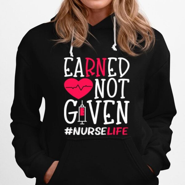 Earned Not Given Nurse Life Heart Hoodie