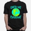 Earth Day Everyday International Birthday Earth Day T-Shirt