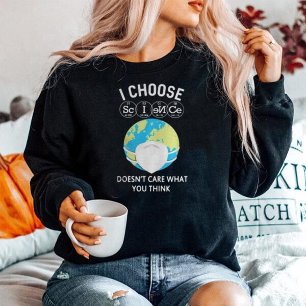 Earth I Choose Science Doesn%E2%80%99T Care What You Think Mask Sweater