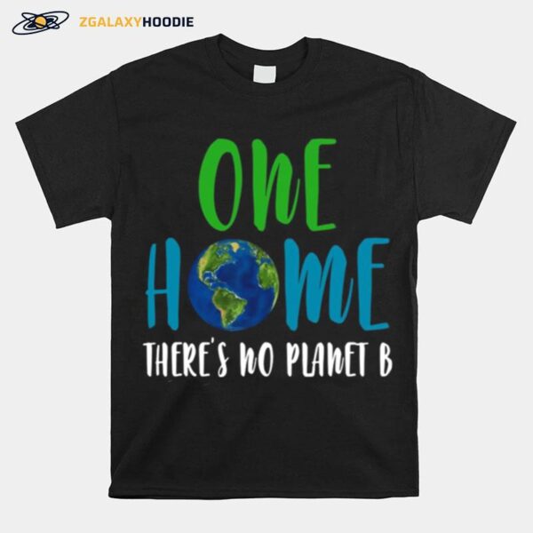 Earth One Home Theres No Planet B T-Shirt