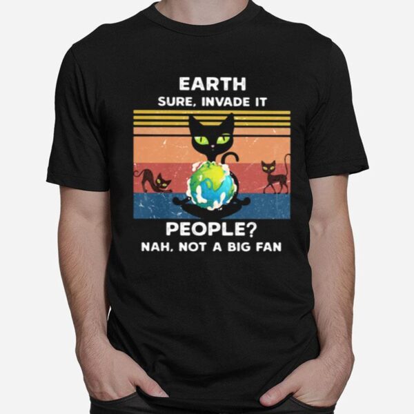 Earth Sure Invade It People Nah Not A Big Fan Cat Earth Vintage Ret T-Shirt