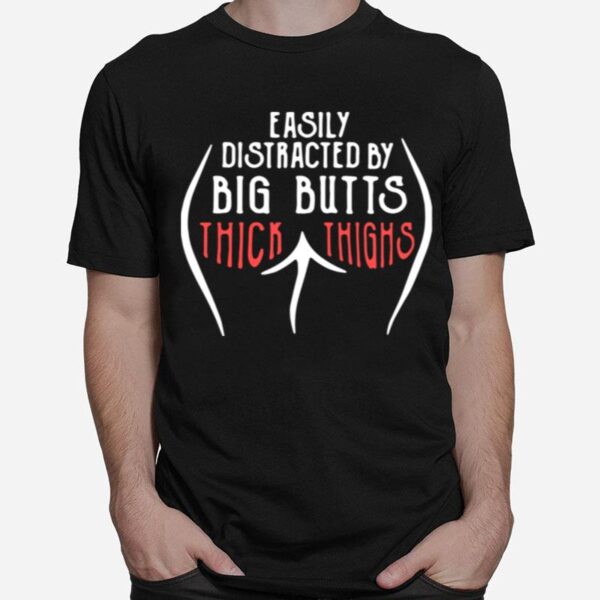 Easily Distracted By Big Butts Thick Thighs T-Shirt