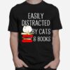 Easily Distracted By Cats And Books T-Shirt