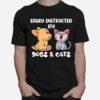 Easily Distracted By Dogs And Cats T-Shirt