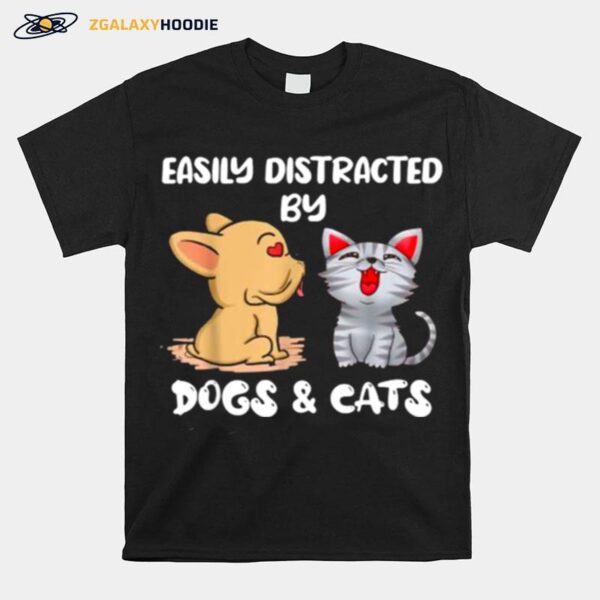 Easily Distracted By Dogs And Cats T-Shirt