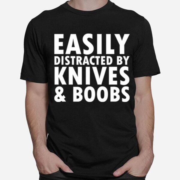 Easily Distracted By Knives Boobs Distraction Knife Day T-Shirt