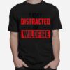 Easily Distracted By Wildfire T-Shirt