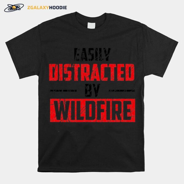 Easily Distracted By Wildfire T-Shirt