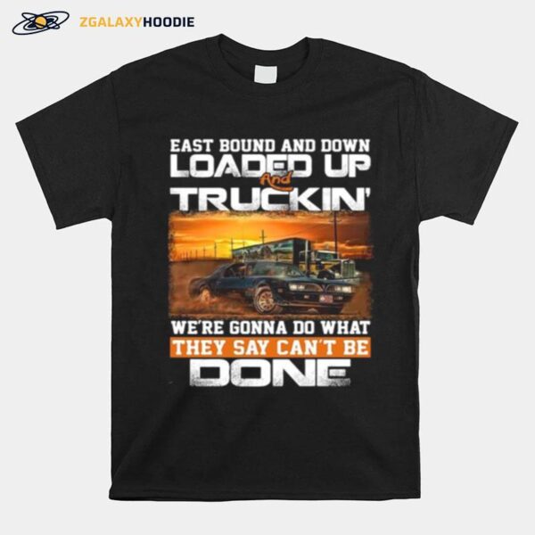 East Bound And Down Loaded Up And Truckin We%E2%80%99Re Gonna Do What They Say Can%E2%80%99T Be Done Star T-Shirt