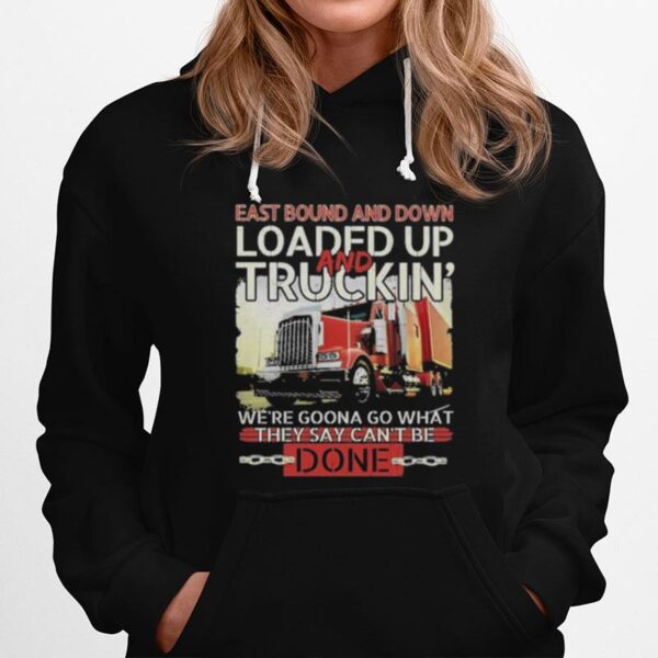 East Bound And Down Loaded Up And Truckin Were Gonna Go What They Say Cant Be Done Hoodie