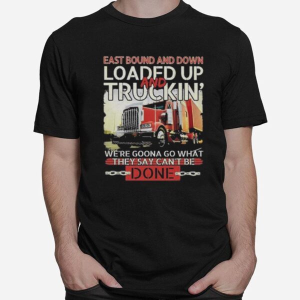 East Bound And Down Loaded Up And Truckin Were Gonna Go What They Say Cant Be Done T-Shirt