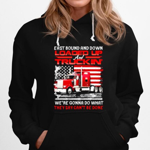 East Bound And Down Loaded Up Truckin Were Gonna Do What They Cant Be Done American Flag Hoodie