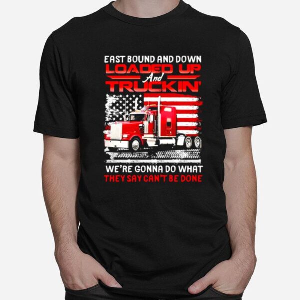 East Bound And Down Loaded Up Truckin Were Gonna Do What They Cant Be Done American Flag T-Shirt