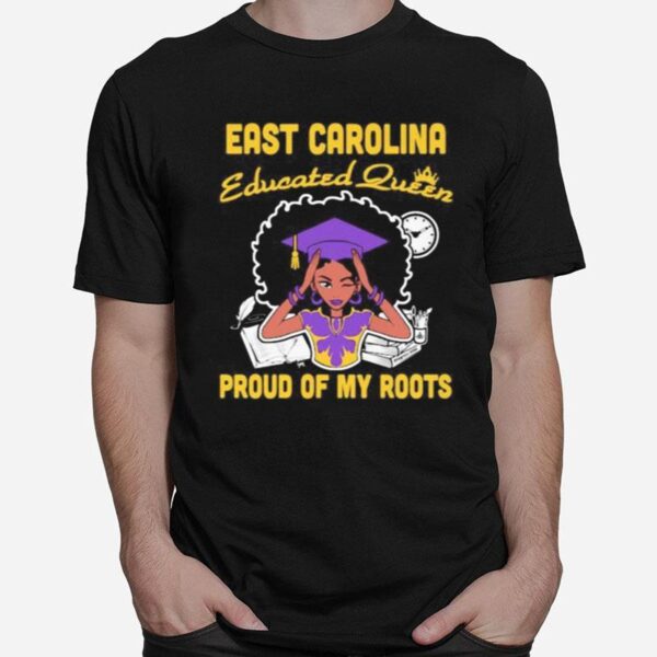 East Carolina Educated Queen Proud Of My Roots T-Shirt