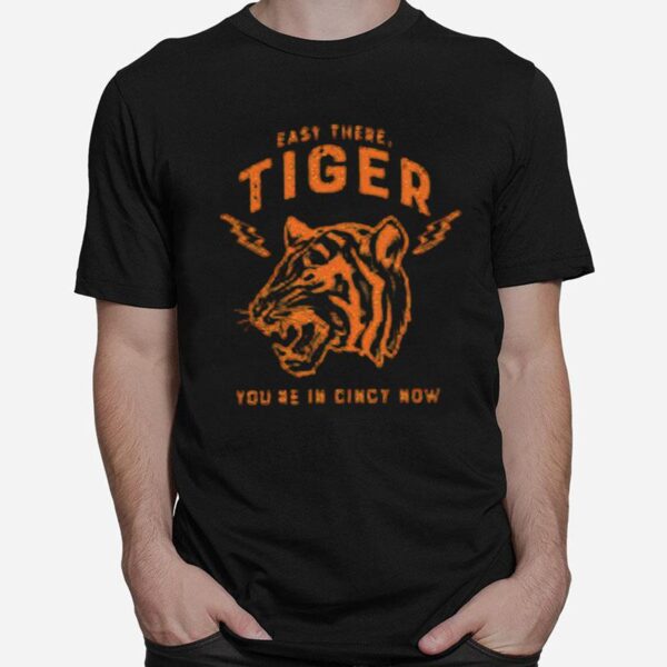 Easy There Tiger Youre In Cincy Now T-Shirt