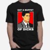 Eat A Buffet Of Dicks T-Shirt