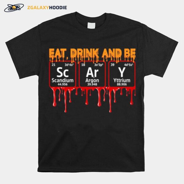 Eat Drink And Be Scary Scandium Argon Yttrium T-Shirt