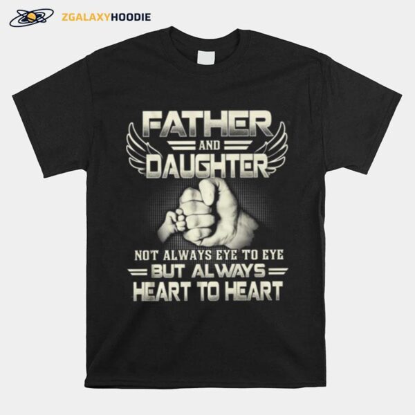 Father And Daughter Not Always Eye To Eye But Always Heart To Heart T-Shirt