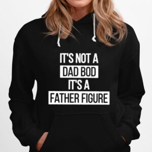 Father Figure Its Not A Dad Bod Its A Father Figure Hoodie
